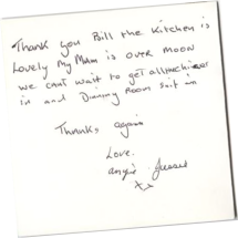 Thank you Bill, the kitchen is lovely. My mam is over the moon. We can’t wait to get all the china in and dining room suite in. Thanks again. — Angie and Jessie